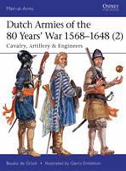 Dutch Armies of the 80 Years' War 1568-1648 (2) Cavalry, Artillery and Engineers  9781472819147 Front Cover