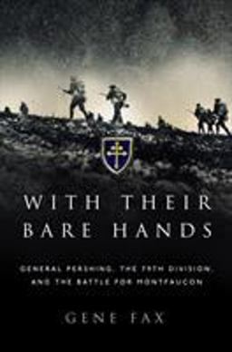 With Their Bare Hands General Pershing, the 79th Division, and the Battle for Montfaucon  9781472819239 Front Cover
