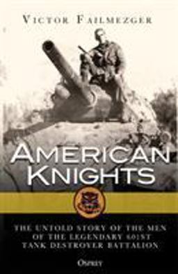 American Knights The Untold Story of the Men of the Legendary 601st Tank Destroyer Battalion  9781472824875 Front Cover