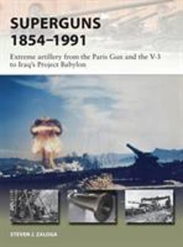 Superguns 1854-1991 Extreme Artillery from the Paris Gun and the V-3 to Iraq's Project Babylon  9781472826107 Front Cover