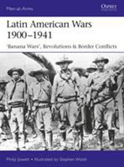 Latin American Wars 1900-1941 Banana Wars, Border Wars and Revolutions  9781472826282 Front Cover