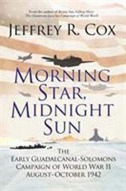 Morning Star, Midnight Sun The Early Guadalcanal-Solomons Campaign of World War II August-October 1942  9781472826381 Front Cover
