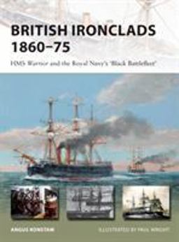 British Ironclads 1860-75 HMS Warrior and the Royal Navy's 'Black Battlefleet'  9781472826893 Front Cover