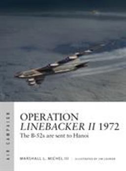 Operation Linebacker II 1972 The B-52s Are Sent to Hanoi  9781472827609 Front Cover