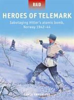 Heroes of Telemark Sabotaging Hitler's Atomic Bomb, Norway 1942-44  9781472827678 Front Cover