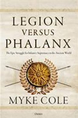Legion Versus Phalanx The Epic Struggle for Infantry Supremacy in the Ancient World  9781472828422 Front Cover