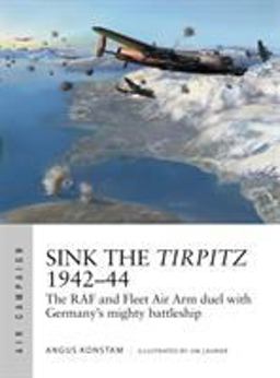 Sink the Tirpitz 1942-44 The RAF and Fleet Air Arm Duel with Germany's Mighty Battleship  9781472831590 Front Cover