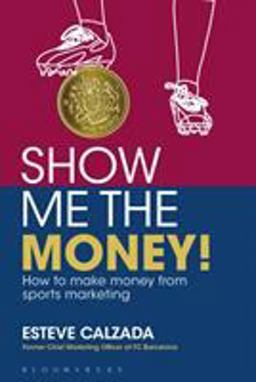 Show Me the Money! How to Make Money Through Sports Marketing  9781472903020 Front Cover