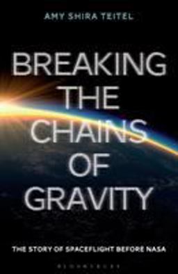 Breaking the Chains of Gravity The Story of Spaceflight Before NASA  9781472911247 Front Cover