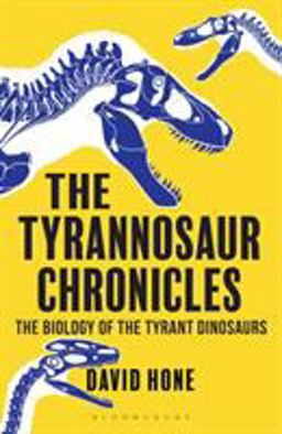 Tyrannosaur Chronicles The Biology of the Tyrant Dinosaurs  9781472911285 Front Cover