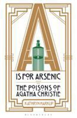 Is for Arsenic The Poisons of Agatha Christie  9781472911322 Front Cover