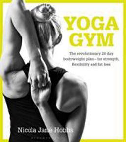 Yoga Gym The Revolutionary 28 Day Bodyweight Plan - for Strength, Flexibility and Fat Loss  9781472912886 Front Cover