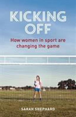 Kicking Off How Women in Sport Are Changing the Game  9781472913838 Front Cover