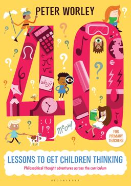40 Lessons to Get Children Thinking: Philosophical Thought Adventures Across the Curriculum  9781472916082 Front Cover