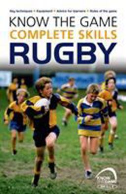 Know the Game: Complete Skills: Rugby Know the Game: Complete Skills: Rugby