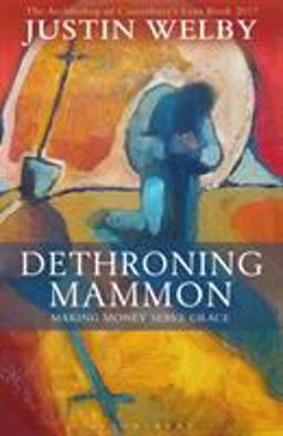 Dethroning Mammon: Making Money Serve Grace The Archbishop of Canterbury's Lent Book 2017  9781472929778 Front Cover