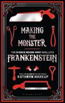 Making the Monster The Science Behind Mary Shelley's Frankenstein  9781472933737 Front Cover