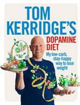 Tom Kerridge's Dopamine Diet My Low-Carb, Stay-happy Way to Lose Weight  9781472935410 Front Cover