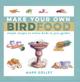 Make Your Own Bird Food Simple Recipes to Entice Birds to Your Garden  9781472937612 Front Cover