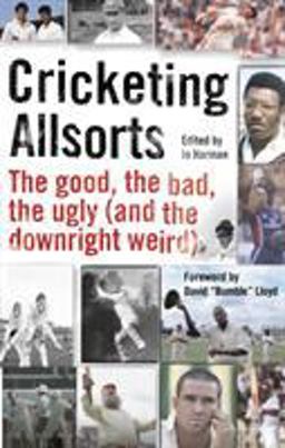 Cricketing Allsorts The Good, the Bad, the Ugly (and the Downright Weird)  9781472943446 Front Cover