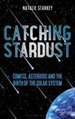 Catching Stardust Comets, Asteroids and the Birth of the Solar System  9781472944009 Front Cover