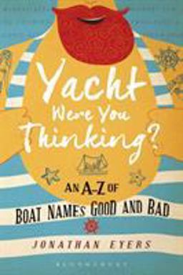 Yacht Were You Thinking? An a-Z of Boat Names Good and Bad  9781472944375 Front Cover