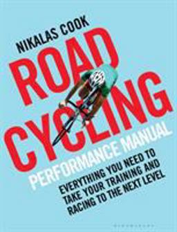 Road Cycling Performance Manual Everything You Need to Take Your Training and Racing to the Next Level  9781472944443 Front Cover