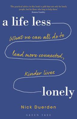 Life Less Lonely What We Can All Do to Lead More Connected, Kinder Lives  9781472957788 Front Cover