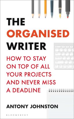 Organised Writer How to Stay on Top of All Your Projects and Never Miss a Deadline  9781472977182 Front Cover
