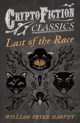 Last of the Race (Cryptofiction Classics - Weird Tales of Strange Creatures) Last of the Race (Cryptofiction Classics - Weird Tales of Strange Creatures)