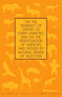 On the Tendency of Species to Form Varieties; and on the Perpetuation of Varieties and Species by Natural Means of Selection On the Tendency of Species to Form Varieties; and on the Perpetuation of Varieties and Species by Natural Means of Selection