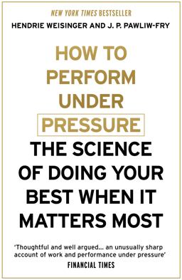 How to Perform Under Pressure: The Science of Doing Your Best When It Matters Most  9781473616318 Front Cover