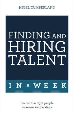 Finding and Hiring Talent in a Week Talent Search, Recruitment, and Retention in Seven Simple Steps  9781473623804 Front Cover