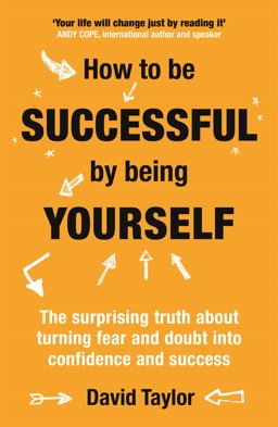 How to Be Successful by Being Yourself The Surprising Truth about Turning Fear and Doubt into Confidence and Success  9781473636323 Front Cover