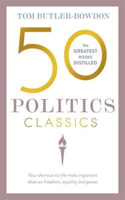 50 Politics Classics Your Shortcut to the Most Important Ideas on Freedom, Equality, and Power  9781473655430 Front Cover