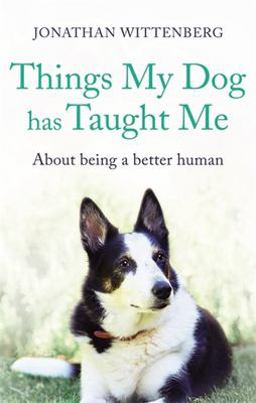 Things My Dog Has Taught Me: About Being a Better Human  9781473664371 Front Cover