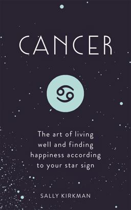 Cancer The Art of Living Well and Finding Happiness According to Your Star Sign  9781473676732 Front Cover