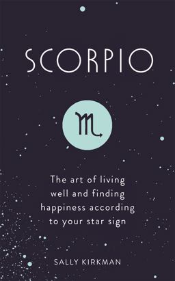 Scorpio The Art of Living Well and Finding Happiness According to Your Star Sign  9781473676794 Front Cover