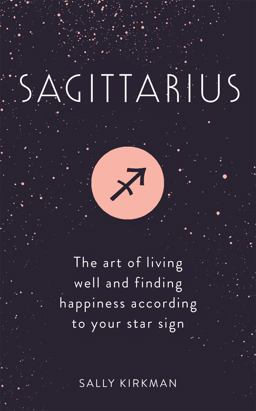 Sagittarius The Art of Living Well and Finding Happiness According to Your Star Sign  9781473676862 Front Cover
