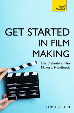 Get Started in Film Making A Comprehensive Gude from Scriptwriting, Casting, and Financing to Lighting, Editing, and the Final Cut  9781473678538 Front Cover