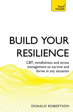Build Your Resilience CBT, Mindfulness and Stress Management to Survive and Thrive in Any Situation  9781473679528 Front Cover