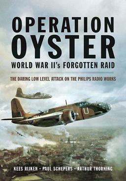 Operation Oyster: WW II's Forgotten Raid The Daring Low Level Attack on the Philips Radio Works  9781473821095 Front Cover