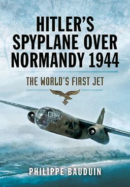 Hitler's Spyplane over Normandy 1944 The World's First Jet  9781473823396 Front Cover
