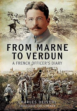 From the Marne to Verdun The War Diary of Captain Charles Delvert, 101st Infantry, 1914-1916  9781473823792 Front Cover