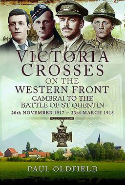 Victoria Crosses on the Western Front - Cambrai to the Battle of St Quentin 20 November 1917 - 23 March 1918  9781473827110 Front Cover