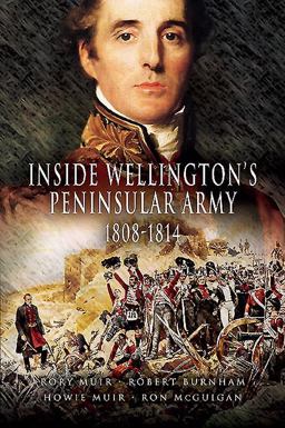 Inside Wellington's Peninsular Army: 1808-1814 Inside Wellington's Peninsular Army: 1808-1814