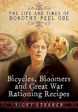 Bicycles, Bloomers and Great War Rationing Recipes The Life and Times of Dorothy Peel OBE  9781473828582 Front Cover