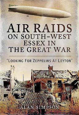 Air Raids on South West Essex in the Great War Looking for Zeppelins at Leyton  9781473834125 Front Cover