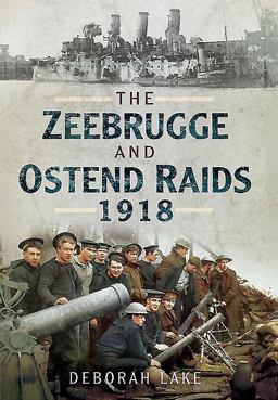Zeebrugge and Ostend Raids 1918  9781473837966 Front Cover