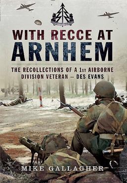 With Recce at Arnhem The Recollections of Trooper des Evans - a 1st Airborne Division Veteran  9781473843639 Front Cover